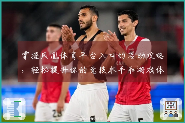 掌握凤凰体育平台入口的活动攻略，轻松提升你的竞技水平和游戏体验！