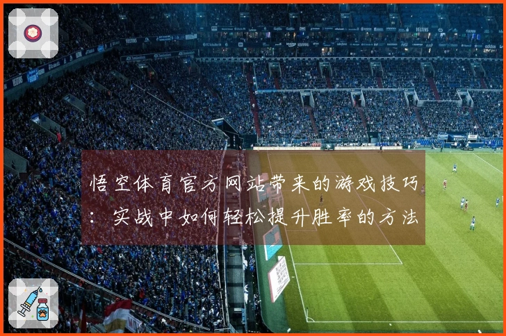 悟空体育官方网站带来的游戏技巧：实战中如何轻松提升胜率的方法