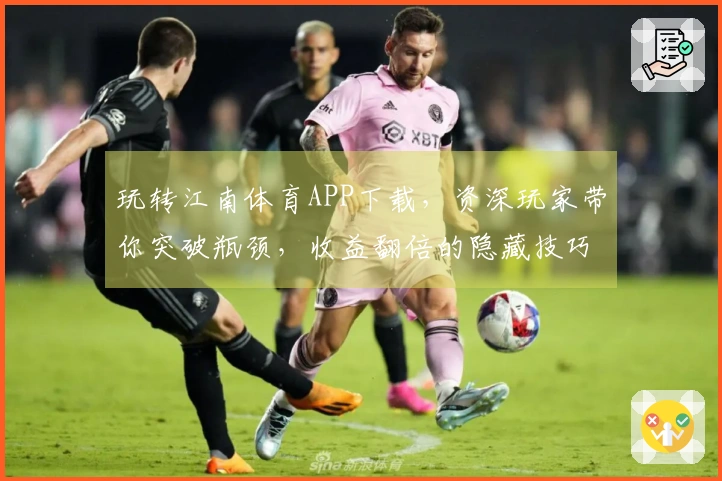 玩转江南体育APP下载，资深玩家带你突破瓶颈，收益翻倍的隐藏技巧大揭秘