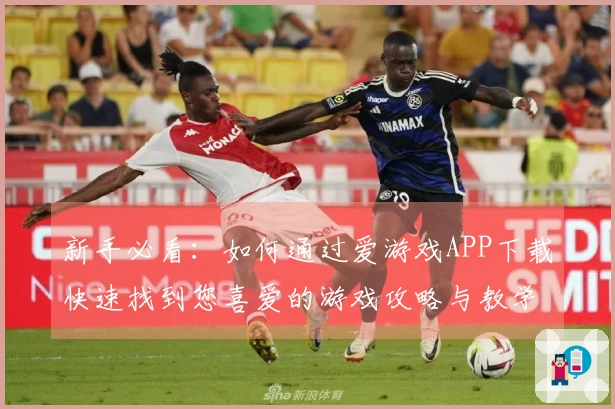 新手必看：如何通过爱游戏APP下载快速找到您喜爱的游戏攻略与教学资源