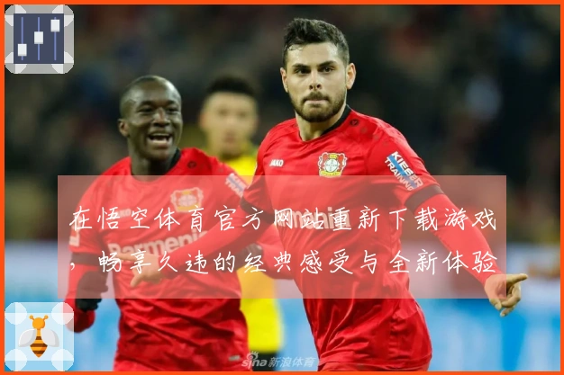 在悟空体育官方网站重新下载游戏，畅享久违的经典感受与全新体验